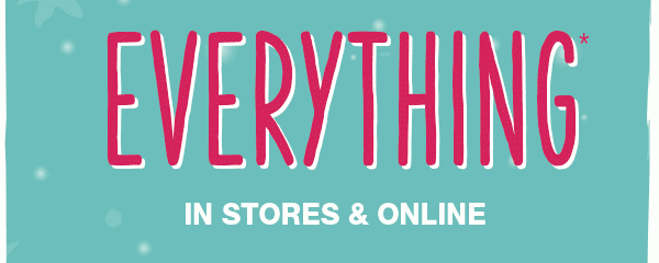 Everything* in stores and online