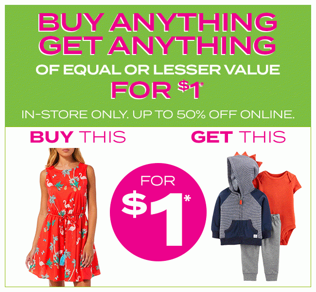 Buy Anything Get Anything of Equal or Lesser Value for $1* - In-Store Only. Up to 50% Off Online.