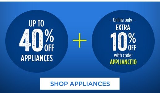 UP TO 40% OFF APPLIANCES + Online only EXTRA 10% OFF with code: APPLIANCE10 | SHOP APPLIANCES