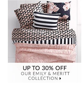 UP TO 30% OFF OUR EMILY & MERITT COLLECTION