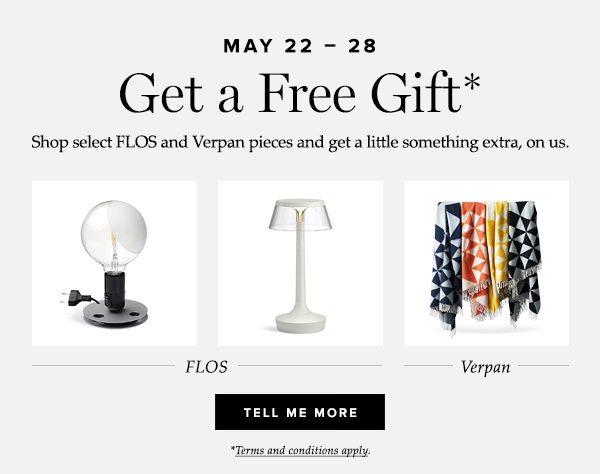 Get a Free Gift. Shop select FLOS and Verpan pieces and get a little something extra, on us.