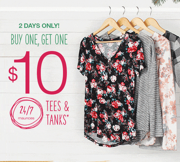 2 days only! Buy one, get one $10 24/7 maurices tees and tanks*.