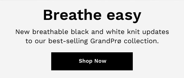 Breathe easy | New breathable black and white knit updates to our best-selling GrandPro collection. | SHOP NOW