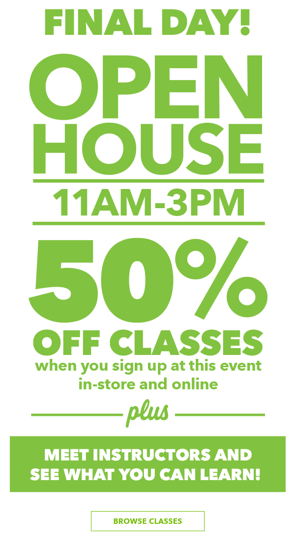 FINAL DAY! Open House all weekend 11am-3pm. 50% off all classes. BROWSE CLASSES.