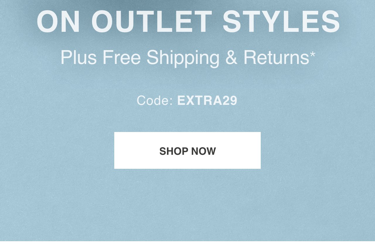 SAVE AN EXTRA 29% On Outlet Styles. Plus Free Shipping & Returns. Code: EXTRA29*