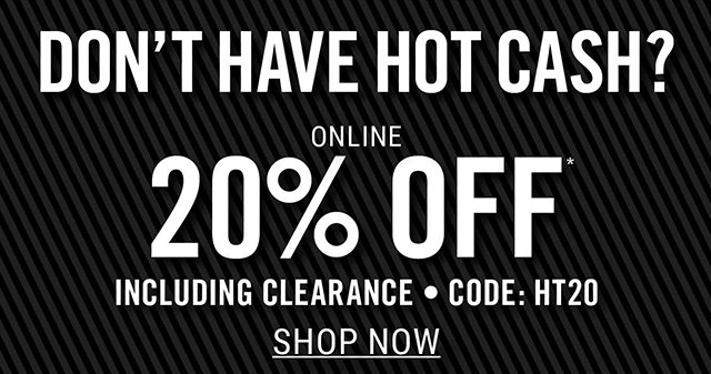 20% Off Including Clearance Online Use Code: HT20 at Checkout - Not Combinable with Hot Cash
