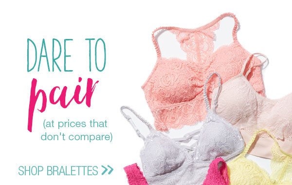 Dare to pair (at prices that don't compare). Shop bralettes