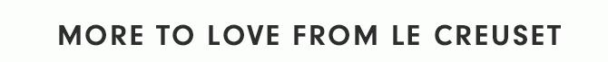MORE TO LOVE FROM LE CREUSET