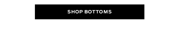 Shop Bottoms >