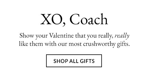 XO, Coach. Show your Valentine that you really, really like them with our most crushworthy gifts. SHOP ALL GIFTS