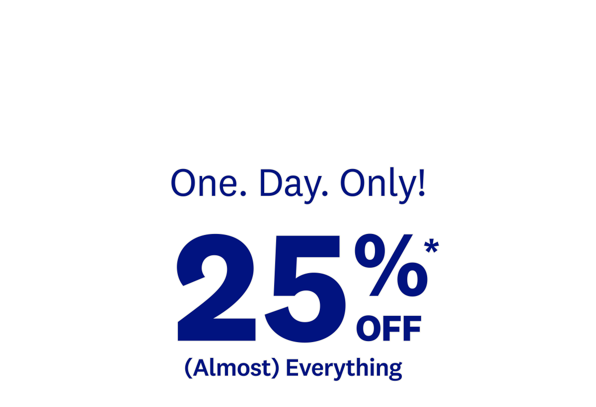 One. Day. Only! 25%* OFF | (Almost) Everything