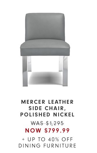 MERCER LEATHER SIDE CHAIR, POLISHED NICKEL - WAS $1,295 - NOW $799.99 + UP TO 40% OFF DINING FURNITURE 