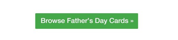 Browse Father's Day Cards >>