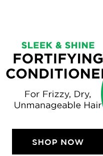 SLEEK AND SHINE - FORTIFYING CONDITIONER - For Frizzy, Dry, Unmanageable Hair - SHOP NOW