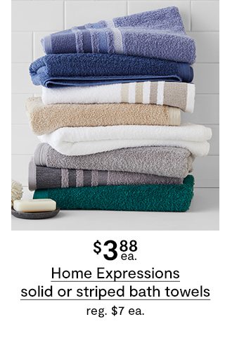 $3.88 ea. Home Expressions solid or stripped bath towels reg. $7 ea.