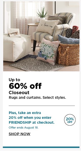 up to 60% off closeout rugs and curtains. select styles. plus, take an extra 20% off when you enter 