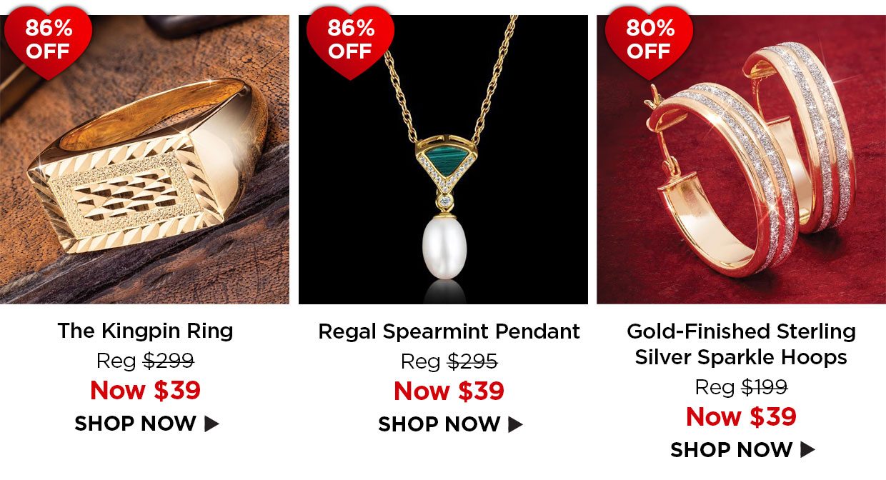86% off. The Kingpin Ring Reg $299, Now $39. 86% off. Regal Spearmint Pendant Reg $295, Now $39. Gold-Finished Sterling Silver Sparkle Hoops Reg $199, Now $39