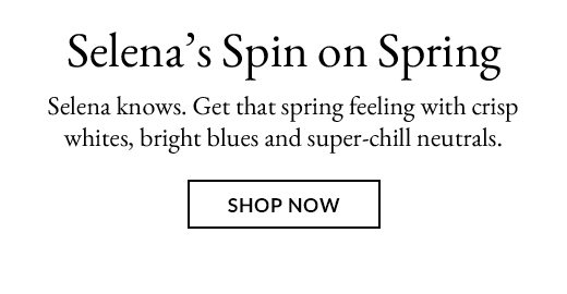 Selena's Spin on Spring | SHOP NOW