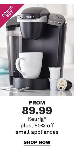 Bonus Buy - Keurig® from $89.99 plus, 50% off small appliances. Shop Now.