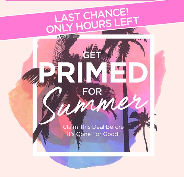 Get primed for summer! Claim this deal before it's gone for good!