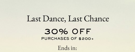 LAST DANCE, LAST CHANCE | 30% OFF