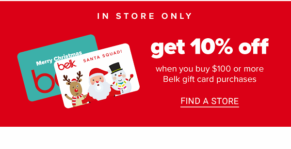 In Store Only! Get 10% off when you Buy $100 or more Belk gift card purchases - Find a Store