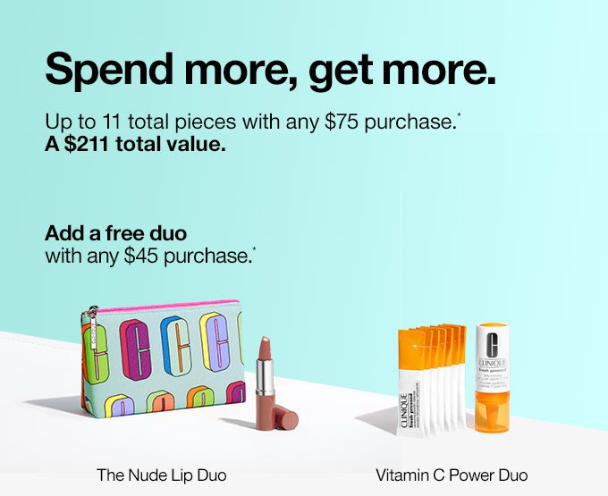Spend more, get more. Up to 11 total pieces with any $75 purchase.* A $211 total value. Add a free duo with any $45 purchase.* The Nude Lip Duo or Vitamin C Power Duo