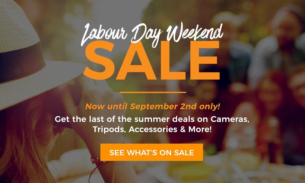 Labour Day Long Weekend Sale: Now until September 2nd only! Get the last of the summer deals on Cameras, Tripods, Accessories and More!