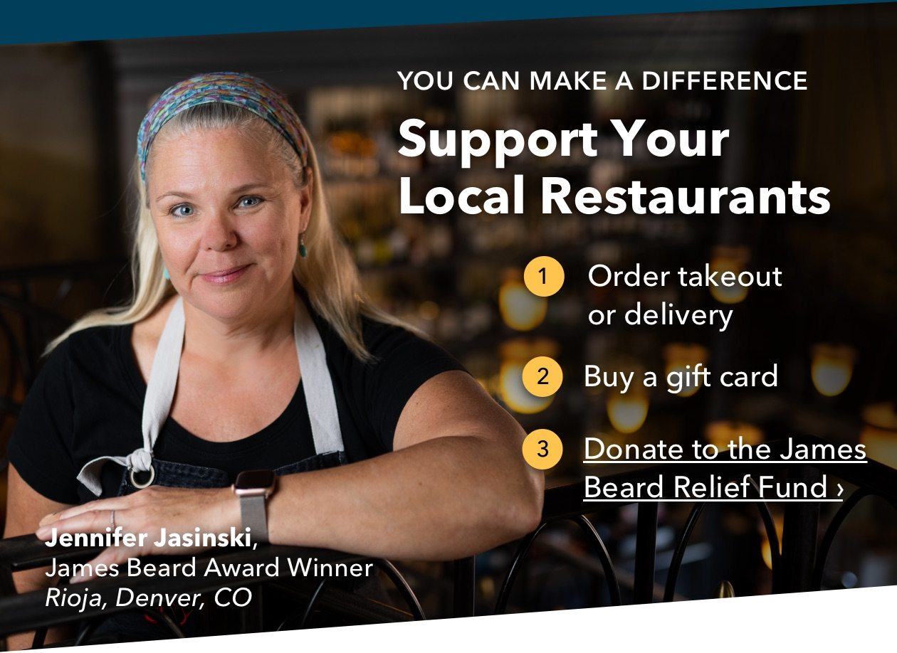 You can make a difference! Support Your Local Restaurants! 1. Order takeout or delivery. 2. Buy a gift card. 3. Click here to donate to the James Beard relief fund.