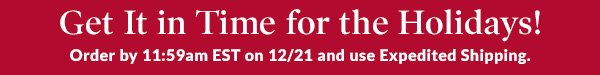 Get It in Time for the Holidays! Order by 11:59am EST on 12/21 and use Expedited Shipping.