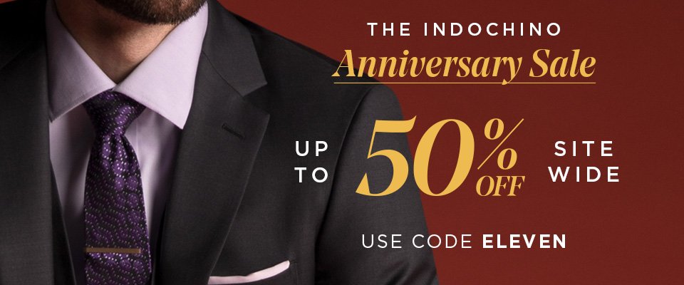 INDOCHINO ANNIVERSARY SALE - PREMIUM SUITS ARE ONLY $389 USD - USE CODE ELEVEN AT CHECKOUT