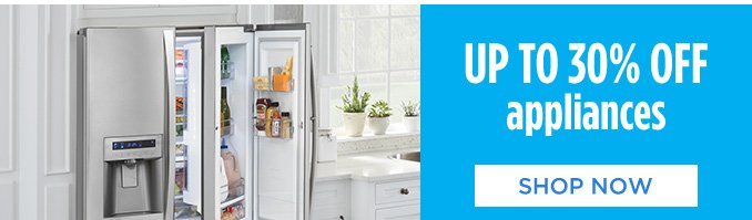 UP TO 30% OFF appliances | SHOP NOW