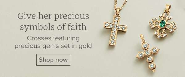Give her precious symbols of faith - Crosses featuring precious gems set in gold - Shop now