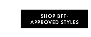 SHOP BFF-APPROVED STYLES