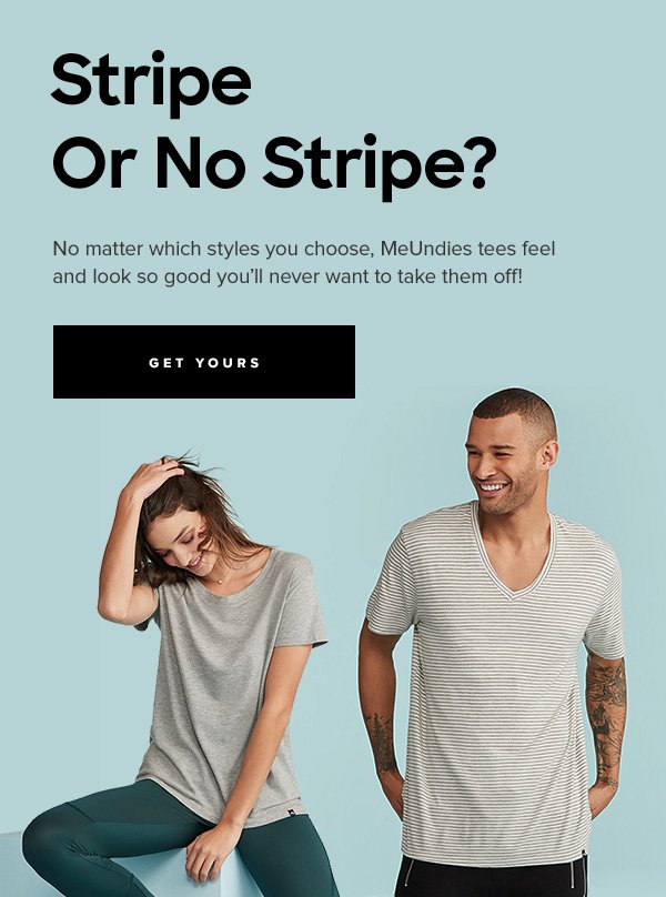 Stripe Or No Stripe? No matter which styles you choose, MeUndies tees feel and look so good you'll never want to take them off. | GET YOURS