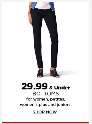 29.99 and under bottoms for women, petites, women's plus, and juniors. shop now.