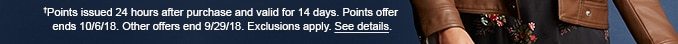 †Points issued 24 hours after purchase and valid for 14 days. Points offer ends 10/6/18. Other offer ends 9/29/18. Exclusions apply. See details.