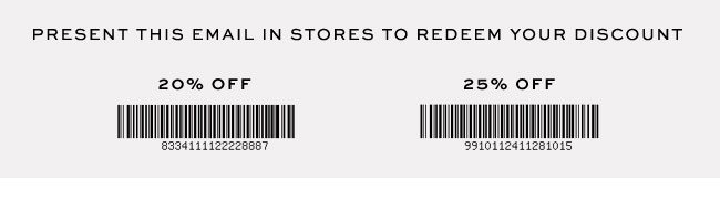 PRESENT THIS EMAIL IN STORES TO REDEEM YOUR DISCOUNT