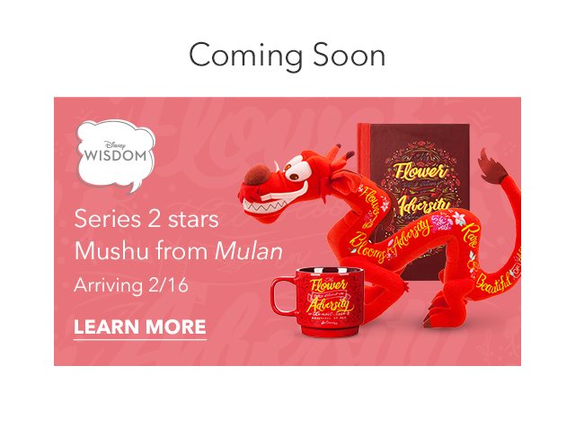 Disney Wisdom Series 2: Mushu - Arriving 2/16 | Learn More
