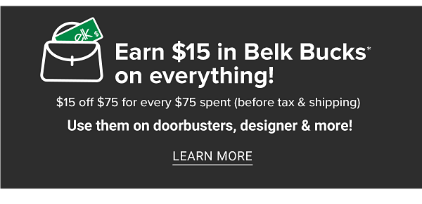 Earn $15 in Belk Bucks on everything! $15 off $75 (before tax & shipping). Use them on Doorbusters, designer & more! Learn More.