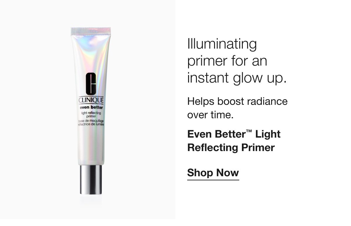 Illuminating primer for an instant glow up. | Helps boost radiance over time. | Even Better™ Light Reflecting Primer | Shop Now