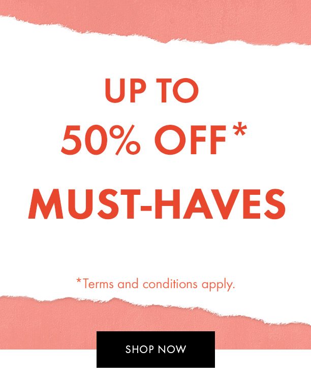 Up to 50% off* must-haves