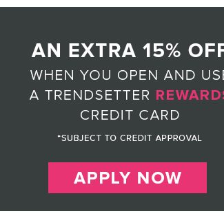 An EXTRA 15% OFF When You Open And Use A Trendsetter Rewards Credit Card.