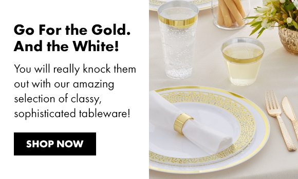 Go For the Gold. | And the White! | You will really knock them out with our amazing selection of classy, sophisticated tableware! | SHOP NOW