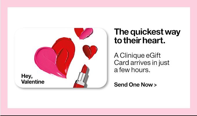 The quickest wayto their heart.A Clinique eGiftCard arrives in justa few hours.Send One Now >