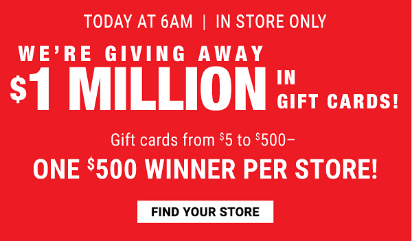 We're giving away $1 million in gift cards! {From $5 to $500 - one $500 gift card winner per store!}. In store only. Find your store.