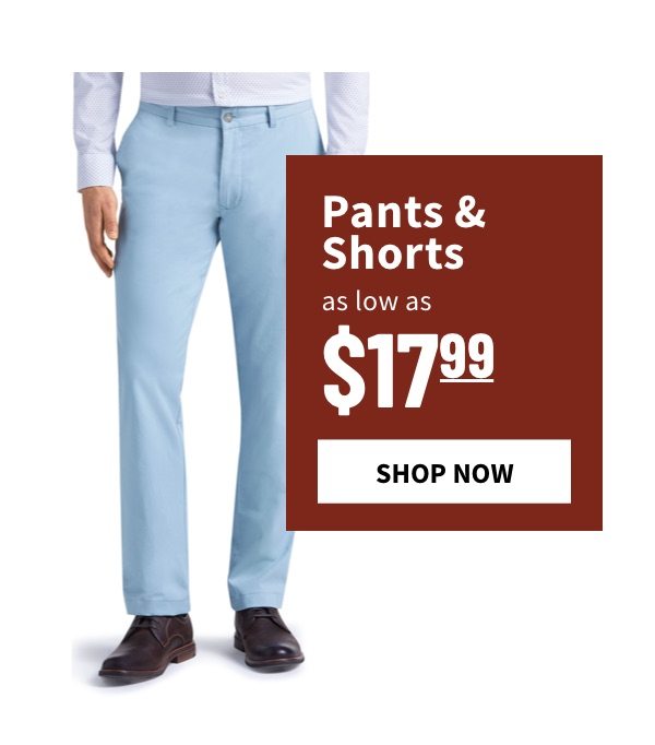 Pants & Shorts as low as $17.99 - Shop Now