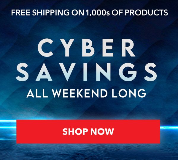 FREE SHIPPING ON 1,000s of PRODUCTS | CYBER SAVINGS ALL WEEKEND LONG| SHOP NOW