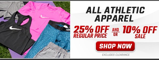 25% off Regular Price and/or 10% off Sale All Athletic Apparel