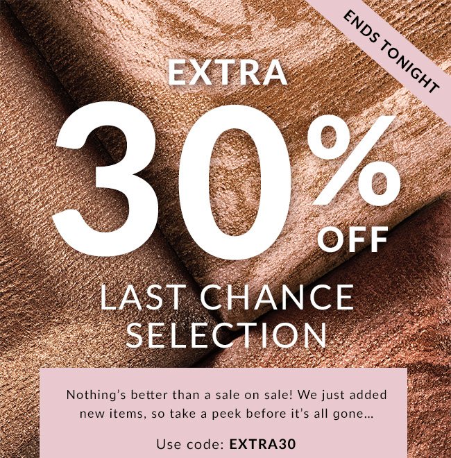 Extra 30% Off - Last Chance Selection